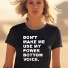 Dont Make Me Use My Power Bottom Voice Shirt0