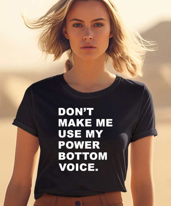 Dont Make Me Use My Power Bottom Voice Shirt0