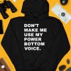 Dont Make Me Use My Power Bottom Voice Shirt3