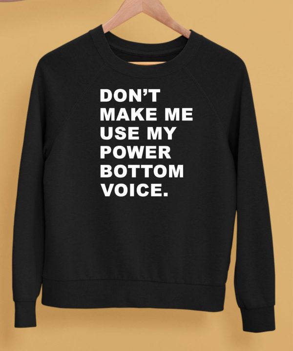 Dont Make Me Use My Power Bottom Voice Shirt5