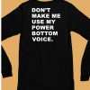 Dont Make Me Use My Power Bottom Voice Shirt6