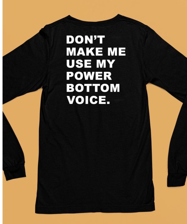 Dont Make Me Use My Power Bottom Voice Shirt6