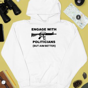 Engage With Politicians But Aim Better Shirt