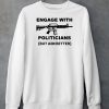 Engage With Politicians But Aim Better Shirt6