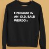 Finebaum Is An Old Bald Weirdo Shirt5