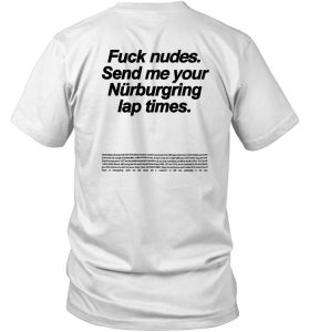 Fuck Nudes Send Me Your Nurburgring Lap Times Shirt7