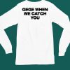 Gege When We Catch You Shirt4