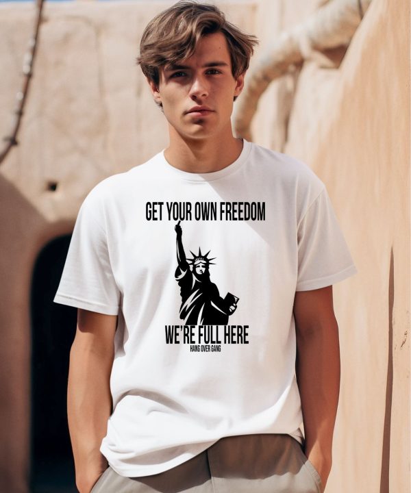 Get Your Own Freedom Were Full Here Shirt