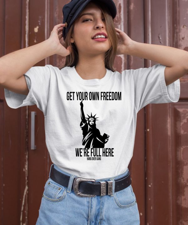 Get Your Own Freedom Were Full Here Shirt1