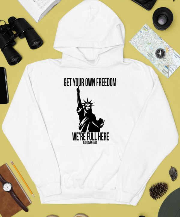 Get Your Own Freedom Were Full Here Shirt2