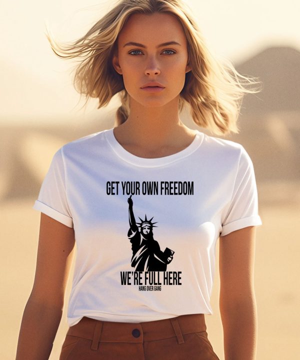 Get Your Own Freedom Were Full Here Shirt3