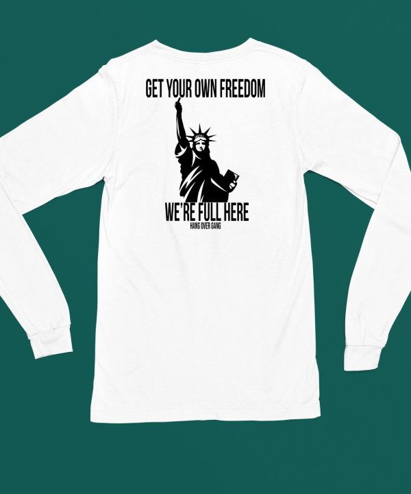 Get Your Own Freedom Were Full Here Shirt4