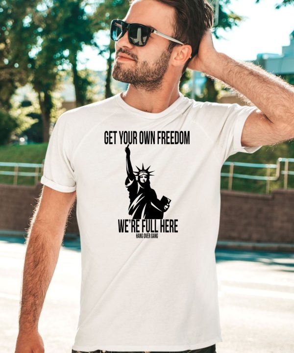 Get Your Own Freedom Were Full Here Shirt5