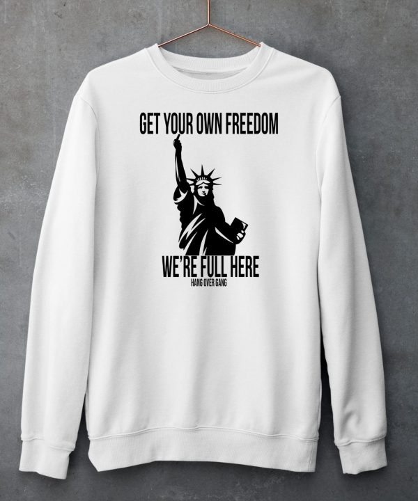 Get Your Own Freedom Were Full Here Shirt6