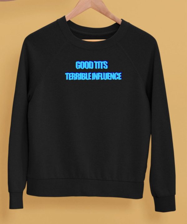 Good Tits Terrible Influence Shirt5