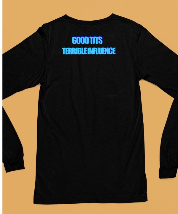 Good Tits Terrible Influence Shirt6