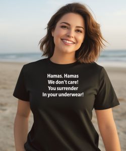 Hamas Hamas We Dont Care You Surrender In Your Underwear Shirt1