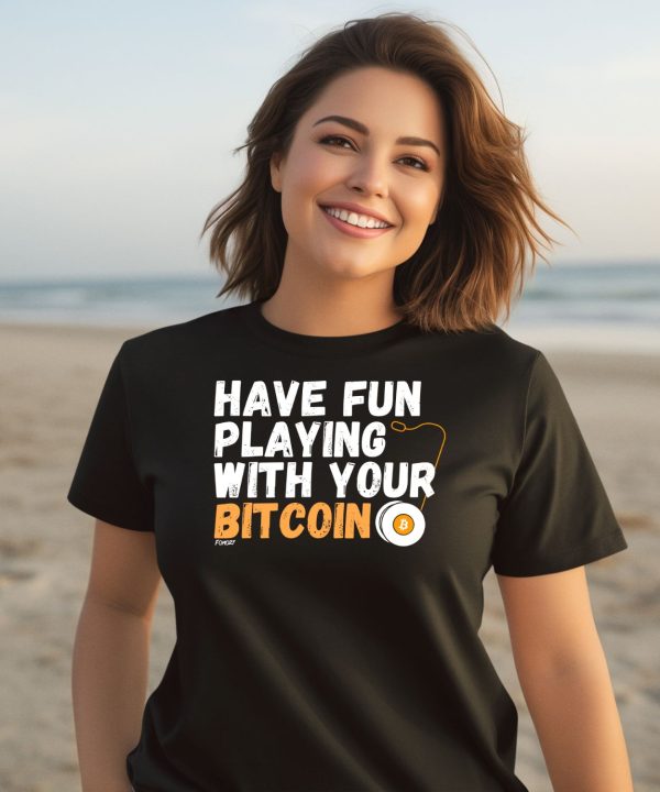 Have Fun Playing With Your Bitcoin Shirt1