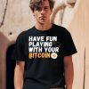 Have Fun Playing With Your Bitcoin Shirt2