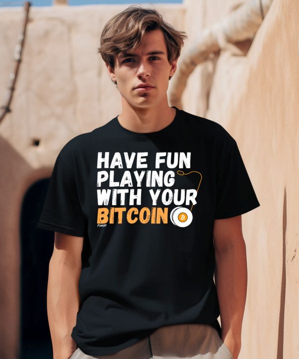 Have Fun Playing With Your Bitcoin Shirt2