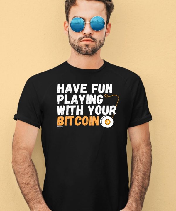 Have Fun Playing With Your Bitcoin Shirt4