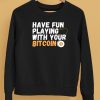 Have Fun Playing With Your Bitcoin Shirt5