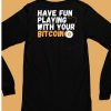 Have Fun Playing With Your Bitcoin Shirt6