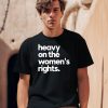 Heavy On The Womens Rights Shirt 1