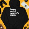 Heavy On The Womens Rights Shirt3 1