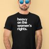 Heavy On The Womens Rights Shirt4 1