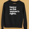 Heavy On The Womens Rights Shirt5 1