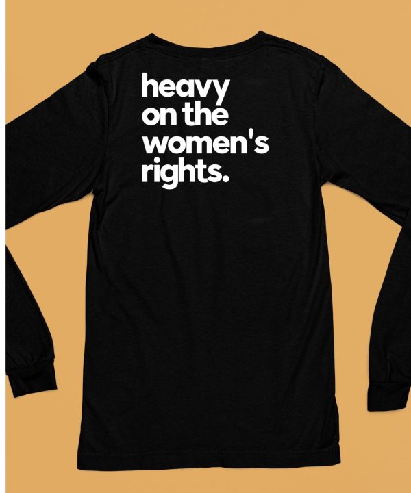 Heavy On The Womens Rights Shirt6 1