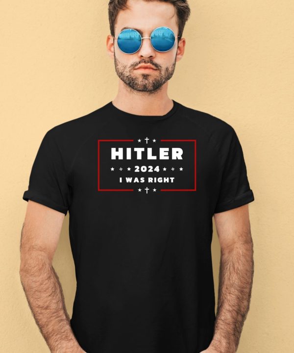 Hitler 2024 I Was Right Shirt4