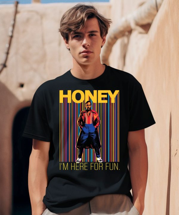 Honey Im Here For Fun Shirt2