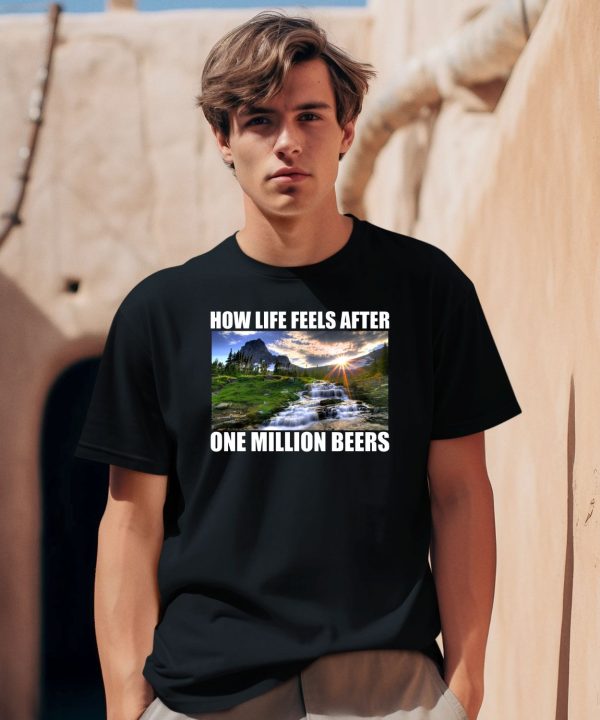 How Life Feels After One Million Beers Shirt