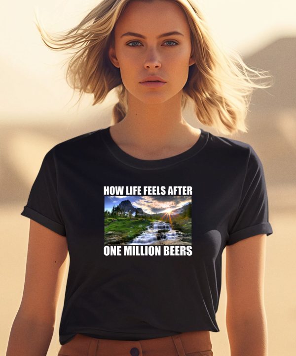 How Life Feels After One Million Beers Shirt0