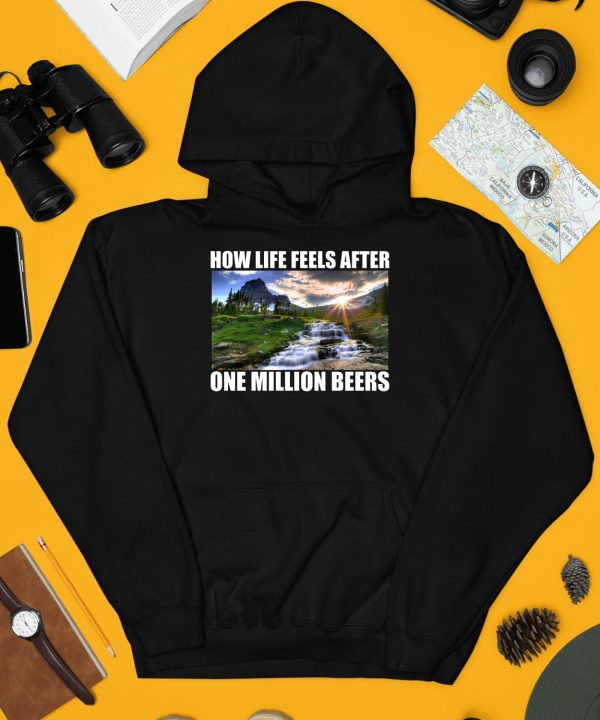 How Life Feels After One Million Beers Shirt3