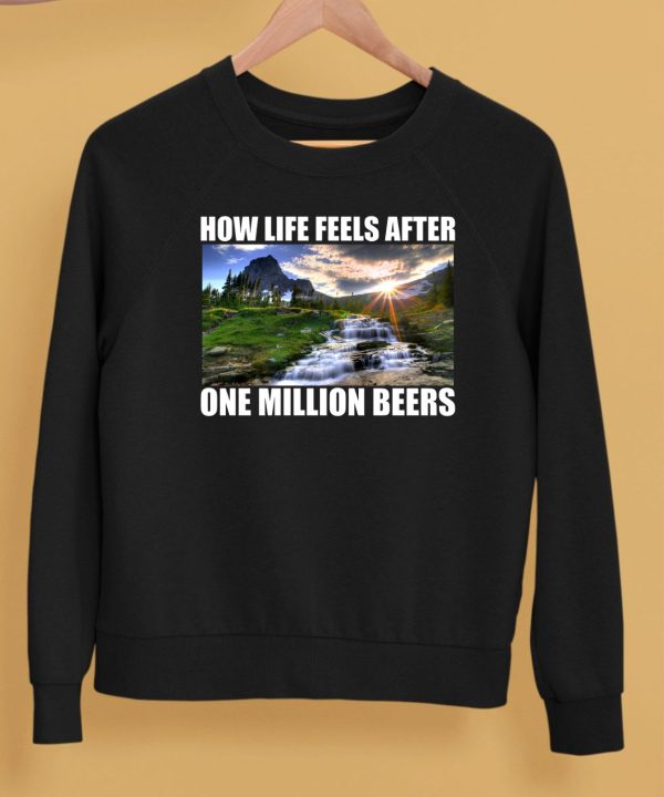 How Life Feels After One Million Beers Shirt5