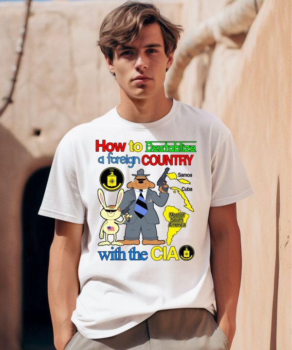 How To Destablize A Foreign Country With The Cia Shirt
