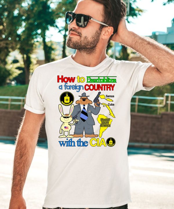 How To Destablize A Foreign Country With The Cia Shirt5