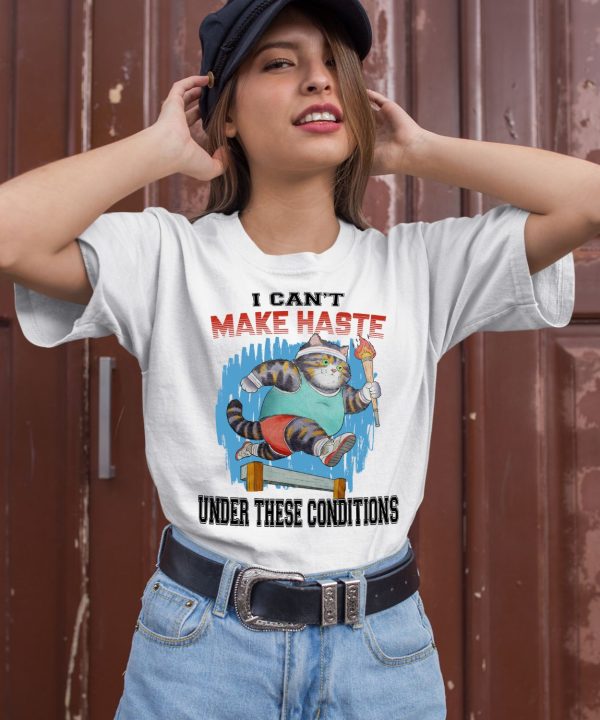 I Cant Make Haste Under These Conditions Shirt1