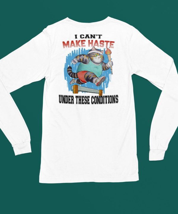 I Cant Make Haste Under These Conditions Shirt4