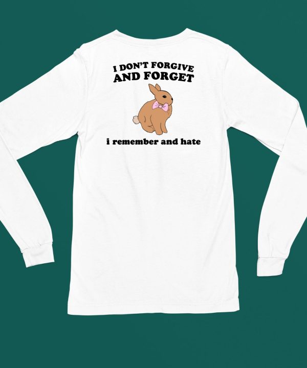 I Dont Forgive And Forget I Remember And Hate Rabbit Shirt4