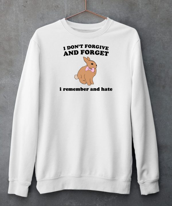 I Dont Forgive And Forget I Remember And Hate Rabbit Shirt6