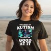 I Dont Struggle With Autism I Am Actually Very Good At It Shirt