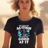 I Dont Struggle With Autism I Am Actually Very Good At It Shirt0