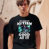 I Dont Struggle With Autism I Am Actually Very Good At It Shirt2