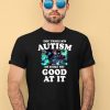 I Dont Struggle With Autism I Am Actually Very Good At It Shirt4