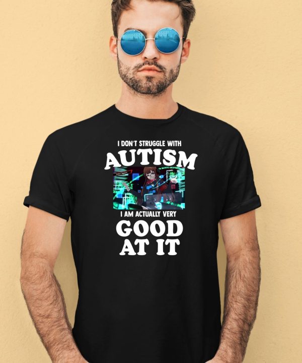 I Dont Struggle With Autism I Am Actually Very Good At It Shirt4