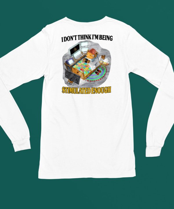 I Dont Think Im Being Stimulated Enough Shirt4